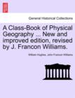 A Class-Book of Physical Geography ... New and Improved Edition, Revised by J. Francon Williams. - Book