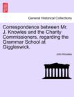 Correspondence Between Mr. J. Knowles and the Charity Commissioners, Regarding the Grammar School at Giggleswick. - Book