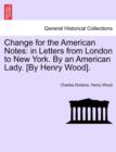 Change for the American Notes : In Letters from London to New York. by an American Lady. [By Henry Wood]. - Book
