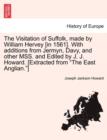 The Visitation of Suffolk, Made by William Hervey [In 1561]. with Additions from Jermyn, Davy, and Other Mss. and Edited by J. J. Howard. [Extracted from "The East Anglian."] - Book