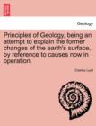 Principles of Geology, being an attempt to explain the former changes of the earth's surface, by reference to causes now in operation. - Book