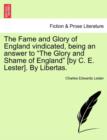 The Fame and Glory of England Vindicated, Being an Answer to "The Glory and Shame of England" [By C. E. Lester]. by Libertas. - Book