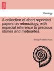 A Collection of Short Reprinted Papers on Mineralogy, with Especial Reference to Precious Stones and Meteorites. - Book