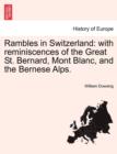Rambles in Switzerland : With Reminiscences of the Great St. Bernard, Mont Blanc, and the Bernese Alps. - Book