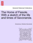 The Home of Fiesole. with a Sketch of the Life and Times of Savonarola. - Book