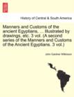 Manners and Customs of the Ancient Egyptians, ... Illustrated by Drawings, Etc. 3 Vol. (a Second Series of the Manners and Customs of the Ancient Egyptians. 3 Vol.) - Book