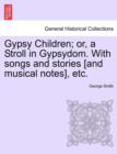 Gypsy Children; Or, a Stroll in Gypsydom. with Songs and Stories [And Musical Notes], Etc. - Book
