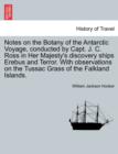 Notes on the Botany of the Antarctic Voyage, Conducted by Capt. J. C. Ross in Her Majesty's Discovery Ships Erebus and Terror. with Observations on the Tussac Grass of the Falkland Islands. - Book