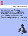 Lancashire : Or, Original Delineations, Topographical, Historical, and Descriptive, of That County. Illustrated with Fourteen Engravings and a Map. - Book