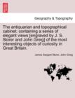 The Antiquarian and Topographical Cabinet : Containing a Series of Elegant Views [Engraved by J. S. Storer and John Greig] of the Most Interesting Objects of Curiosity in Great Britain. - Book