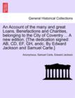 An Account of the Many and Great Loans, Benefactions and Charities, Belonging to the City of Coventry ... a New Edition. [The Dedication Signed : AB, CD, Ef, Gh, Andc. by Edward Jackson and Samuel Car - Book
