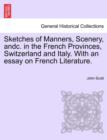 Sketches of Manners, Scenery, Andc. in the French Provinces, Switzerland and Italy. with an Essay on French Literature. - Book