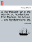 A Tour Through Part of the Atlantic; Or, Recollections from Madeira, the Azores ... and Newfoundland, Etc. - Book