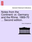 Notes from the Continent : Or, Germany and the Rhine. 1869-70 ... Second Edition. - Book