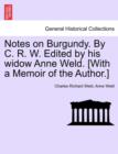 Notes on Burgundy. by C. R. W. Edited by His Widow Anne Weld. [With a Memoir of the Author.] - Book