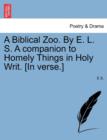 A Biblical Zoo. by E. L. S. a Companion to Homely Things in Holy Writ. [In Verse.] - Book