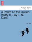 A Poem on the Queen [Mary II.]. by T. N. Gent. - Book