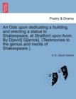 An Ode Upon Dedicating a Building, and Erecting a Statue to Shakespeare, at Stratford Upon Avon. by D[avid] G[arrick]. (Testimonies to the Genius and Merits of Shakespeare.). - Book