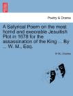 A Satyrical Poem on the Most Horrid and Execrable Jesuitish Plot in 1678 for the Assassination of the King ... by ... W. M., Esq. - Book