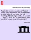 Festival in Commemoration of Robert Burns, and to Promote a Subscription to Erect a National Monument to His Memory at Edinburgh : Held ... in London ... May 5, 1819, Etc. [A List of Toasts and Words - Book