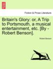 Britain's Glory : Or, a Trip to Portsmouth, a Musical Entertainment, Etc. [by -Robert Benson]. - Book