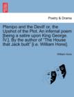 Plenipo and the Devil! Or, the Upshot of the Plot. an Infernal Poem [being a Satire Upon King George. IV.]. by the Author of the House That Jack Built [i.E. William Hone]. - Book
