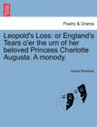 Leopold's Loss : Or England's Tears O'Er the Urn of Her Beloved Princess Charlotte Augusta. a Monody. - Book