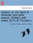 Alastor; Or, the Spirit of Solitude : And Other Poems. (Edited, with Notes, by H. B. Forman.). - Book