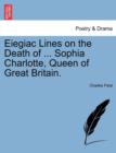 Eiegiac Lines on the Death of ... Sophia Charlotte, Queen of Great Britain. - Book