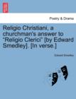 Religio Christiani, a Churchman's Answer to Religio Clerici [by Edward Smedley]. [in Verse.] - Book