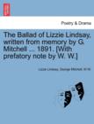 The Ballad of Lizzie Lindsay, Written from Memory by G. Mitchell ... 1891. [With Prefatory Note by W. W.] - Book