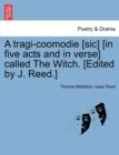 A Tragi-Coomodie [Sic] [In Five Acts and in Verse] Called the Witch. [Edited by J. Reed.] - Book