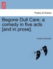 Begone Dull Care; A Comedy in Five Acts [And in Prose]. - Book