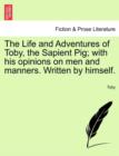 The Life and Adventures of Toby, the Sapient Pig; With His Opinions on Men and Manners. Written by Himself. - Book