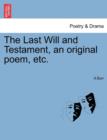 The Last Will and Testament, an Original Poem, Etc. - Book