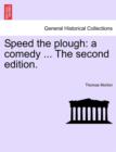Speed the Plough : A Comedy ... the Second Edition. - Book