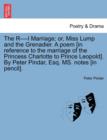 The R----L Marriage; Or, Miss Lump and the Grenadier. a Poem [In Reference to the Marriage of the Princess Charlotte to Prince Leopold]. by Peter Pindar, Esq. Ms. Notes [In Pencil]. - Book