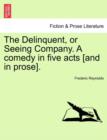 The Delinquent, or Seeing Company. a Comedy in Five Acts [And in Prose]. - Book