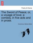 The Sword of Peace; Or, a Voyage of Love; A Comedy, in Five Acts and in Prose. - Book