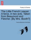 The Little French Lawyer. a Farce, in Two Acts. Taken from Beaumont and Fletcher. [By Mrs. Booth?] - Book
