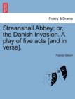 Streanshall Abbey; Or, the Danish Invasion. a Play of Five Acts [And in Verse]. - Book