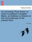 An University Prize Poem : To Which Is Prefixed in English Metre, an Address to Ireland on the Circumstances of the Present Time. - Book