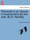 Plymouth in an Uproar. a Musical Farce [in Two Acts. by E. Neville]. - Book
