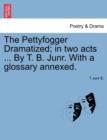 The Pettyfogger Dramatized; In Two Acts ... by T. B. Junr. with a Glossary Annexed. - Book