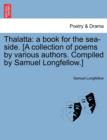 Thalatta : A Book for the Sea-Side. [A Collection of Poems by Various Authors. Compiled by Samuel Longfellow.] - Book