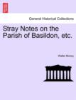 Stray Notes on the Parish of Basildon, Etc. - Book