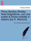 Percy Bysshe Shelley. Note Biografiche, Con Una Scelta Di Liriche Tradotte in Italiano [By D. Mancini]. - Book