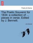 The Poetic Souvenir for 1834 : A Collection of ... Pieces in Verse. Edited by J. Bennett. - Book