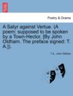 A Satyr Against Vertue. (a Poem : Supposed to Be Spoken by a Town-Hector. [By John Oldham. the Preface Signed: T. A.]). - Book