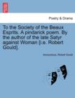 To the Society of the Beaux Esprits. a Pindarick Poem. by the Author of the Late Satyr Against Woman [I.E. Robert Gould]. - Book